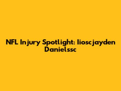 NFL Injury Spotlight: Iioscjayden Danielssc