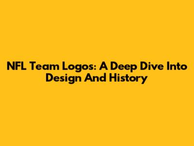 NFL Team Logos: A Deep Dive Into Design And History