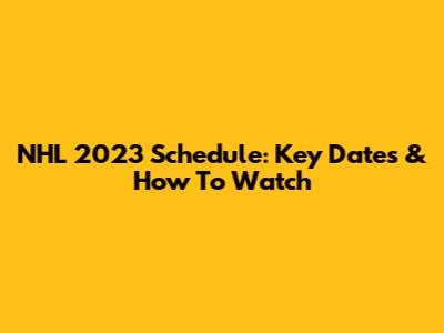 NHL 2023 Schedule: Key Dates & How To Watch
