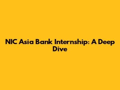 NIC Asia Bank Internship: A Deep Dive