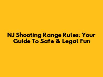 NJ Shooting Range Rules: Your Guide To Safe & Legal Fun
