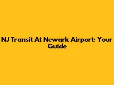 NJ Transit At Newark Airport: Your Guide