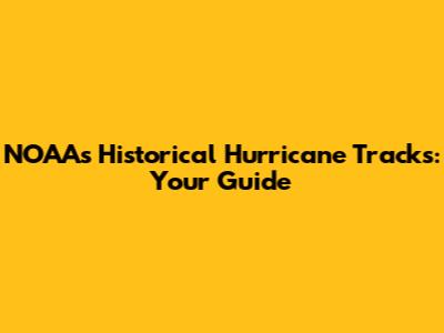 NOAA's Historical Hurricane Tracks: Your Guide
