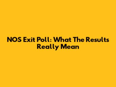 NOS Exit Poll: What The Results Really Mean