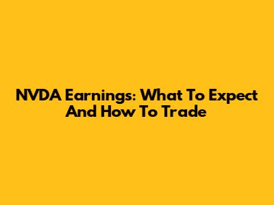 NVDA Earnings: What To Expect And How To Trade