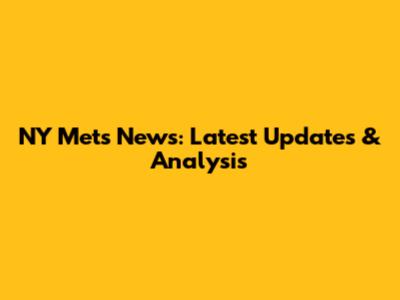 NY Mets News: Latest Updates & Analysis
