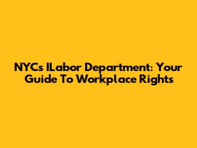 NYC's ILabor Department: Your Guide To Workplace Rights