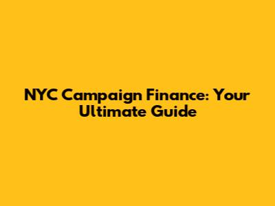 NYC Campaign Finance: Your Ultimate Guide