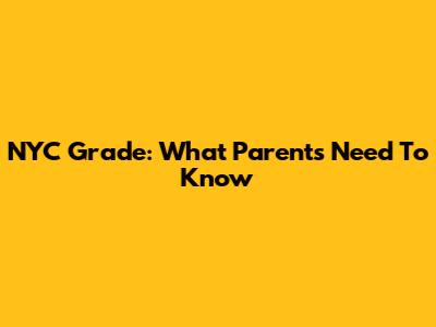 NYC Grade: What Parents Need To Know