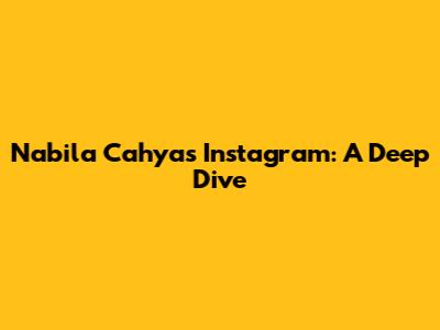 Nabila Cahya's Instagram: A Deep Dive