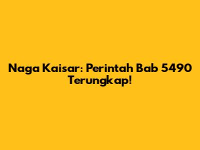 Naga Kaisar: Perintah Bab 5490 Terungkap!