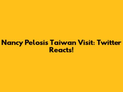 Nancy Pelosi's Taiwan Visit: Twitter Reacts!