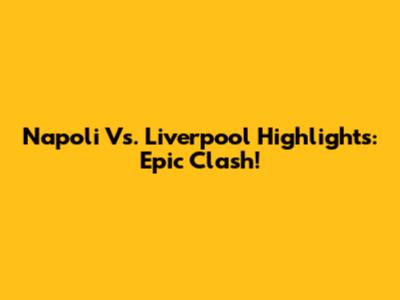 Napoli Vs. Liverpool Highlights: Epic Clash!