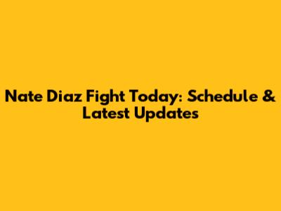 Nate Diaz Fight Today: Schedule & Latest Updates