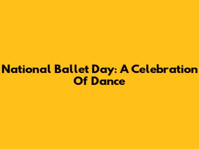National Ballet Day: A Celebration Of Dance
