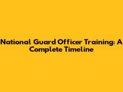 National Guard Officer Training: A Complete Timeline