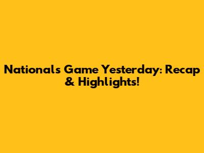 Nationals Game Yesterday: Recap & Highlights!