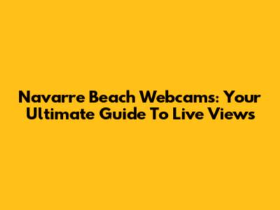 Navarre Beach Webcams: Your Ultimate Guide To Live Views
