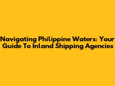 Navigating Philippine Waters: Your Guide To Inland Shipping Agencies