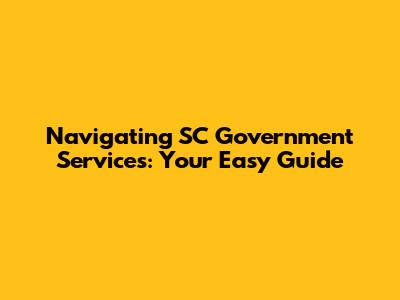 Navigating SC Government Services: Your Easy Guide