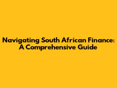 Navigating South African Finance: A Comprehensive Guide