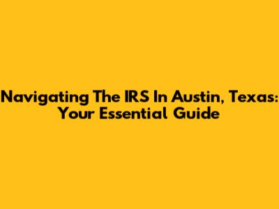 Navigating The IRS In Austin, Texas: Your Essential Guide