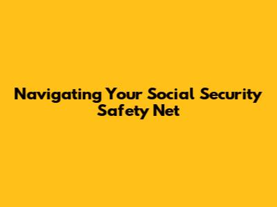 Navigating Your Social Security Safety Net