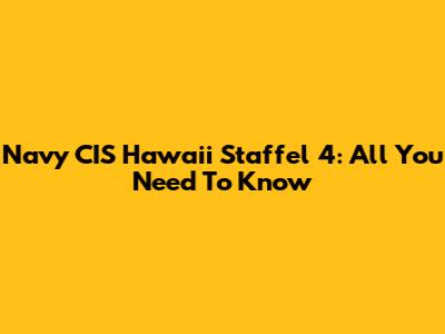 Navy CIS Hawaii Staffel 4: All You Need To Know