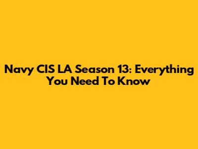 Navy CIS LA Season 13: Everything You Need To Know