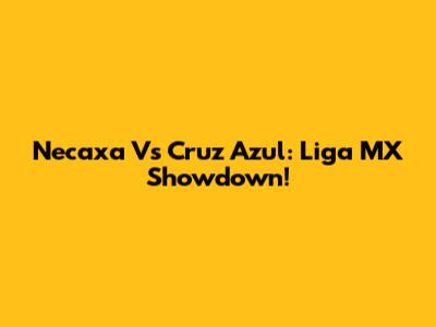 Necaxa Vs Cruz Azul: Liga MX Showdown!