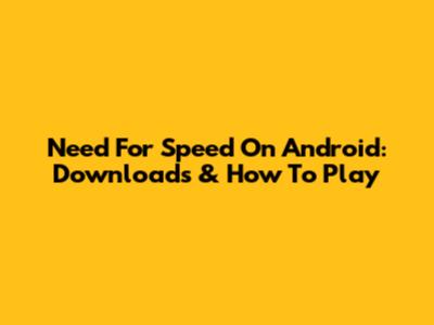 Need For Speed On Android: Downloads & How To Play