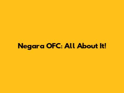 Negara OFC: All About It!