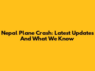 Nepal Plane Crash: Latest Updates And What We Know