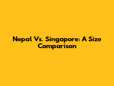 Nepal Vs. Singapore: A Size Comparison