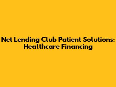 Net Lending Club Patient Solutions: Healthcare Financing