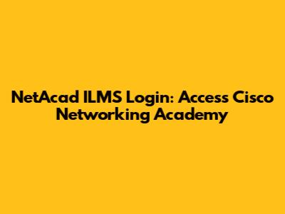 NetAcad ILMS Login: Access Cisco Networking Academy