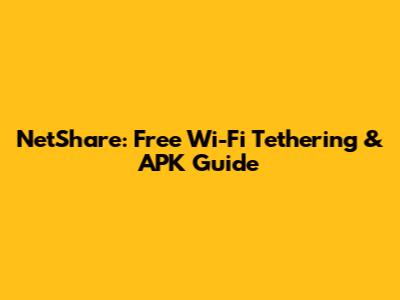 NetShare: Free Wi-Fi Tethering & APK Guide