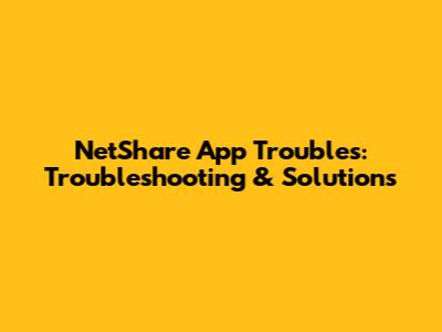 NetShare App Troubles: Troubleshooting & Solutions