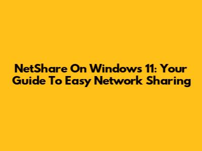NetShare On Windows 11: Your Guide To Easy Network Sharing