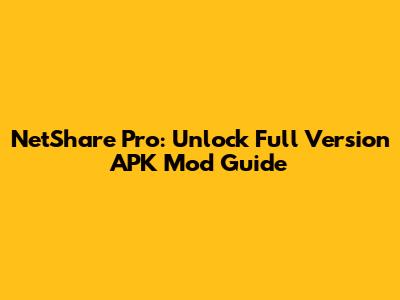 NetShare Pro: Unlock Full Version APK Mod Guide