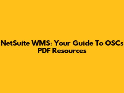 NetSuite WMS: Your Guide To OSC's PDF Resources