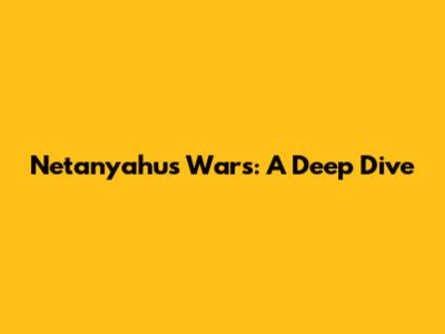 Netanyahu's Wars: A Deep Dive
