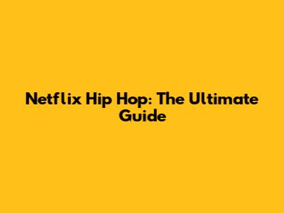 Netflix Hip Hop: The Ultimate Guide