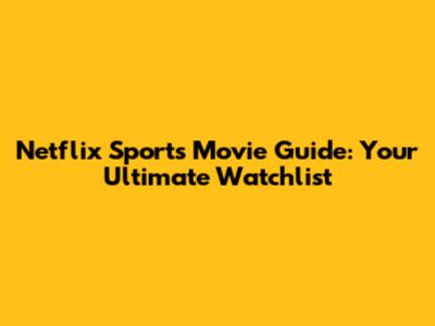 Netflix Sports Movie Guide: Your Ultimate Watchlist
