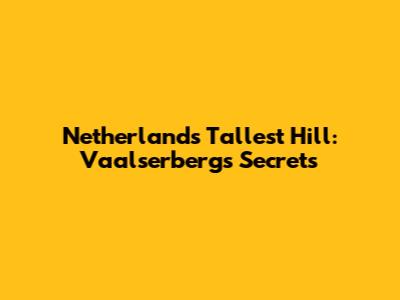 Netherlands' Tallest Hill: Vaalserberg's Secrets