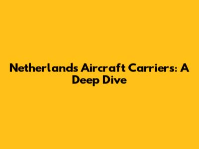 Netherlands Aircraft Carriers: A Deep Dive