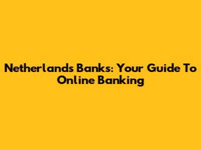 Netherlands Banks: Your Guide To Online Banking