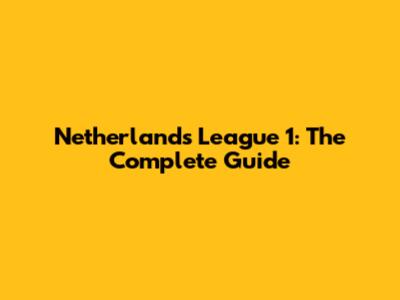 Netherlands League 1: The Complete Guide
