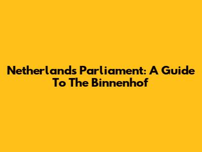 Netherlands Parliament: A Guide To The Binnenhof