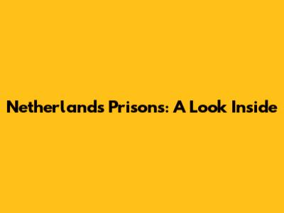 Netherlands Prisons: A Look Inside